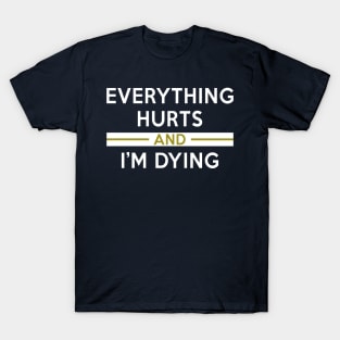 EVERYTHING HURTS AND I'M DYING T-Shirt